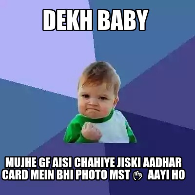 Meme Creator - Funny dekh Baby Mujhe Gf aisi Chahiye Jiski Aadhar Card mein Bhi Photo Mst???? Aayi ho Meme Generator at ! Meme Creator - Funny dekh Baby Mujhe Gf aisi Chahiye Jiski Aadhar Card mein Bhi Photo Mst???? Aayi ho Meme Generator at !