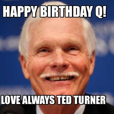 happy-birthday-q-love-always-ted-turner