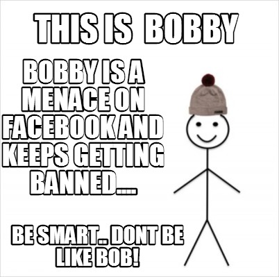 Meme Creator Funny This Is Bobby Be Smart Dont Be Like Bob Bobby Is A Menace On Facebook And Ke Meme Generator At Memecreator Org