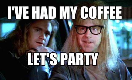 Meme Creator - Funny I've had my coffee Let's PARTY Meme Generator at  !
