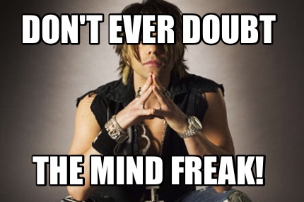 dont-ever-doubt-the-mind-freak