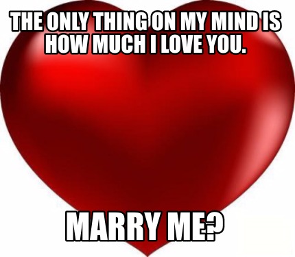 the-only-thing-on-my-mind-is-how-much-i-love-you.-marry-me
