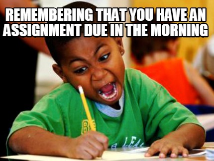 assignment due today meme