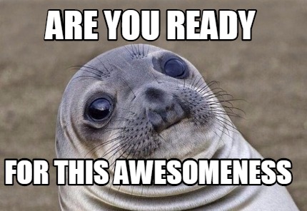Meme Creator - Funny Are you ready for this awesomeness Meme Generator at ! Meme Creator - Funny Are you ready for this awesomeness Meme Generator at !