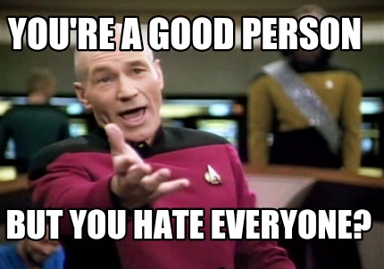 Meme Creator Funny You Re A Good Person But You Hate Everyone Meme Generator At Memecreator Org
