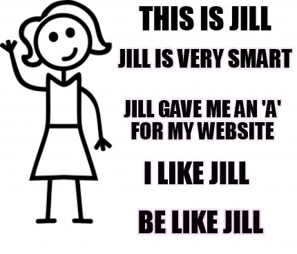 Meme Creator Funny This Is Jill Be Like Jill Jill Is Very Smart Jill Gave Me An A For My Website Meme Generator At Memecreator Org Meme Creator Funny This Is Jill Be Like Jill Jill Is Very Smart Jill Gave Me An A For My Website Meme Generator At Memecreator Org