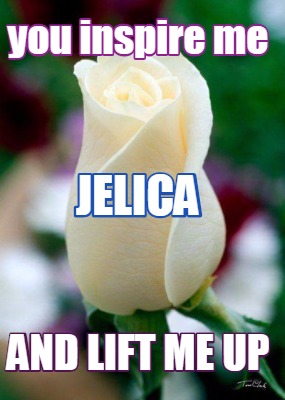 you-inspire-me-and-lift-me-up-jelica0