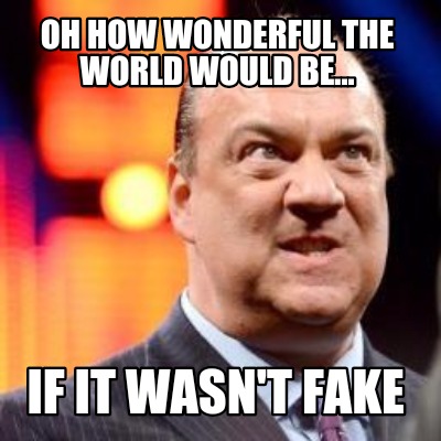 oh-how-wonderful-the-world-would-be...-if-it-wasnt-fake