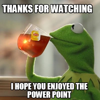 Meme Creator Funny Thanks For Watching I Hope You Enjoyed The Power Point Meme Generator At Memecreator Org