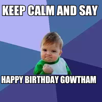 Meme Creator - Funny Keep calm and Say Happy Birthday Gowtham Meme ...