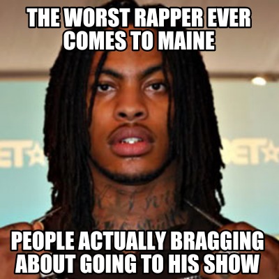 the-worst-rapper-ever-comes-to-maine-people-actually-bragging-about-going-to-his