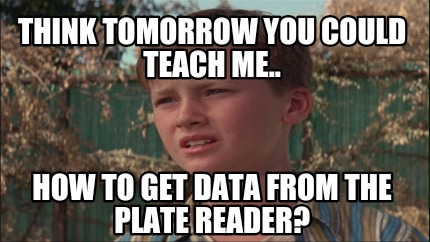 think-tomorrow-you-could-teach-me..-how-to-get-data-from-the-plate-reader