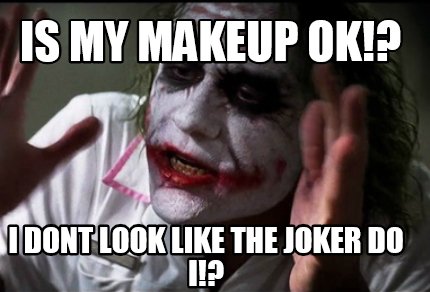 Funny Is My Makeup Ok I Dont Look Like The Joker Do I Meme Generator At Memecreator Org Meme Creator Funny Is My Makeup Ok I Dont Look Like The Joker Do I Meme Generator At Memecreator Org Meme Creator