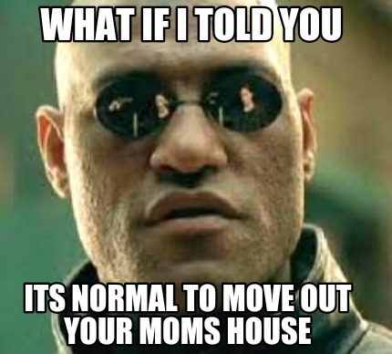 what-if-i-told-you-its-normal-to-move-out-your-moms-house