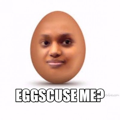 eggscuse-me