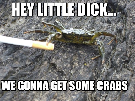 hey-little-dick...-we-gonna-get-some-crabs
