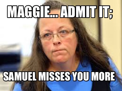 maggie...-admit-it-samuel-misses-you-more