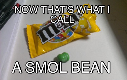 now-thats-what-i-call-a-smol-bean