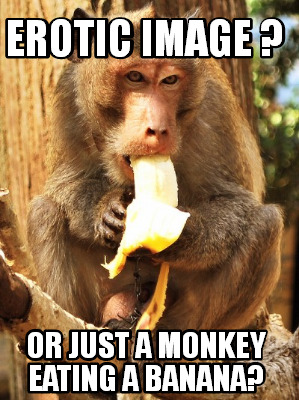 Meme Creator Funny Erotic Image Or Just A Monkey Eating A Banana Meme Gener...