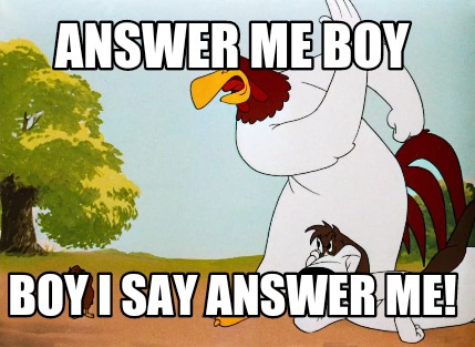 answer-me-boy-boy-i-say-answer-me