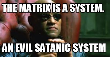 the-matrix-is-a-system.-an-evil-satanic-system