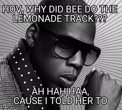 hov-why-did-bee-do-the-lemonade-track-ah-hah-haa-cause-i-told-her-to