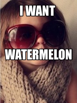 i-want-watermelon