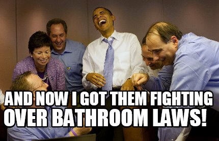 and-now-i-got-them-fighting-over-bathroom-laws