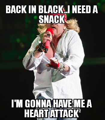 back-in-black..i-need-a-snack-im-gonna-have-me-a-heart-attack