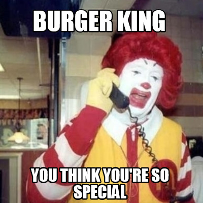 burger-king-you-think-youre-so-special