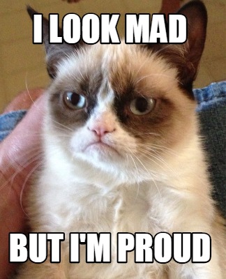 Meme Creator Funny I Look Mad But I M Proud Meme Generator At Memecreator Org Meme Creator Funny I Look Mad But I M Proud Meme Generator At Memecreator Org