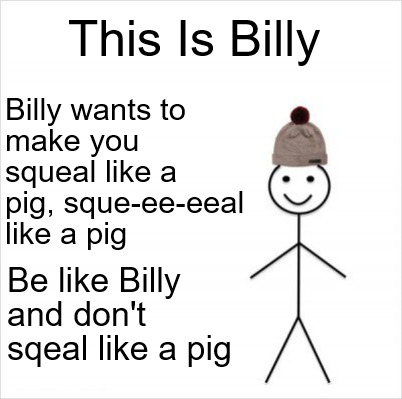 Meme Creator Funny This Is Billy Billy Wants To Make You Squeal Like A Pig Sque Ee Eeal Like A Pig Meme Generator At Memecreator Org Meme Creator Funny This Is Billy Billy Wants To Make You Squeal Like A Pig Sque Ee Eeal Like A Pig Meme Generator At Memecreator Org