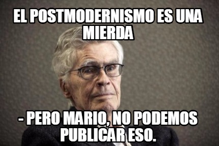 el-postmodernismo-es-una-mierda-pero-mario-no-podemos-publicar-eso