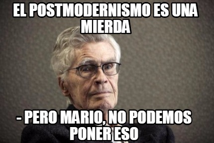 el-postmodernismo-es-una-mierda-pero-mario-no-podemos-poner-eso