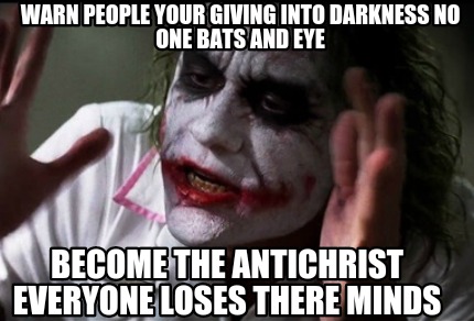 Meme Creator Funny Warn People Your Giving Into Darkness No One Bats And Eye Become The Antichrist Meme Generator At Memecreator Org