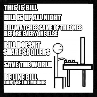 Meme Creator Funny This Is Bill Be Like Bill Save The World Bill Watches Game Of Thrones Before Eve Meme Generator At Memecreator Org