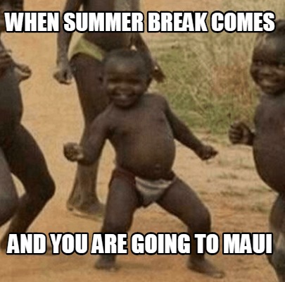when-summer-break-comes-and-you-are-going-to-maui