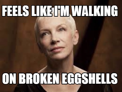 feels-like-im-walking-on-broken-eggshells