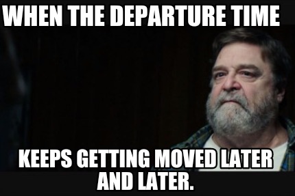 when-the-departure-time-keeps-getting-moved-later-and-later