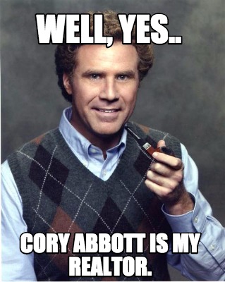 well-yes..-cory-abbott-is-my-realtor