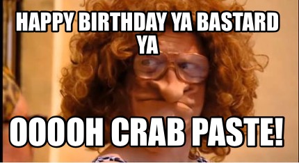 happy-birthday-ya-bastard-ya-ooooh-crab-paste