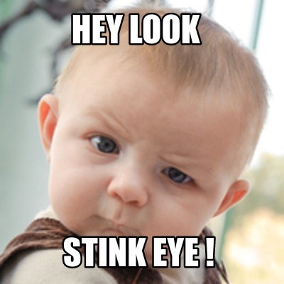 Meme Creator - Funny Hey look stink eye ! Meme Generator at MemeCreator ...