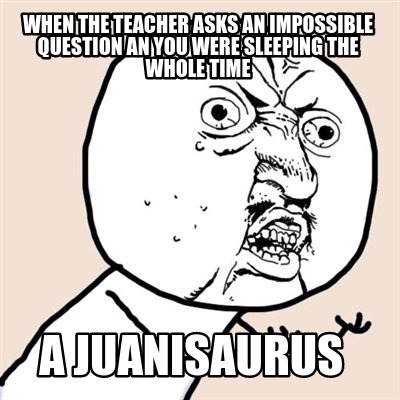 Meme Creator - Funny When the teacher asks an impossible question an you were sleeping the whole time Meme Generator at ! Meme Creator - Funny When the teacher asks an impossible question an you were sleeping the whole time Meme Generator at !