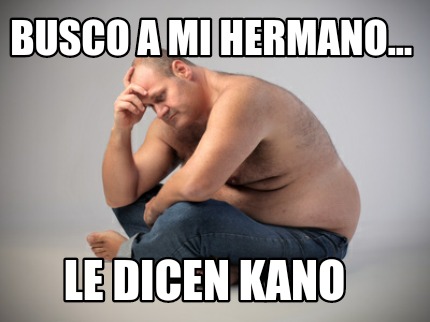 busco-a-mi-hermano...-le-dicen-kano