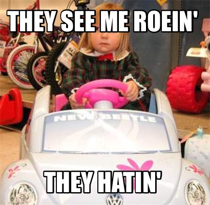 they-see-me-roein-they-hatin