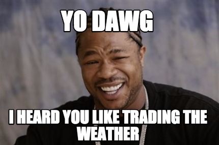 meme creator yo dawg i heard you like trading the weather meme 4010674 meme creator yo dawg i heard you like trading the weather meme,Yo Dawg Meme Generator
