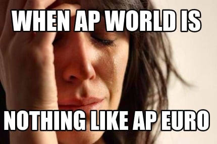 Meme Creator - Funny When ap world is nothing like ap euro Meme ...
