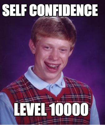 Meme Creator Funny Self Confidence Level Meme Generator At Memecreator Org Meme Creator Funny Self Confidence Level Meme Generator At Memecreator Org