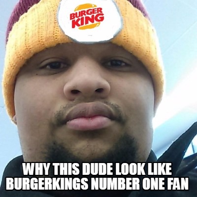 why-this-dude-look-like-burgerkings-number-one-fan