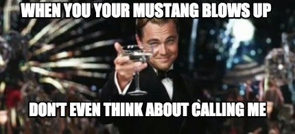 when-you-your-mustang-blows-up-dont-even-think-about-calling-me